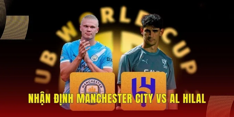 Nhận định Manchester City vs Al Hilal