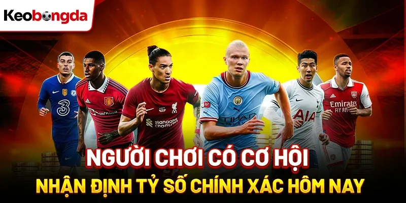 Người chơi có cơ hội nhận định tỷ số chính xác hôm nay